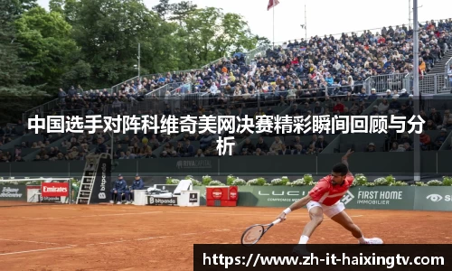 中国选手对阵科维奇美网决赛精彩瞬间回顾与分析