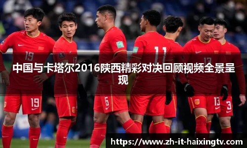 中国与卡塔尔2016陕西精彩对决回顾视频全景呈现