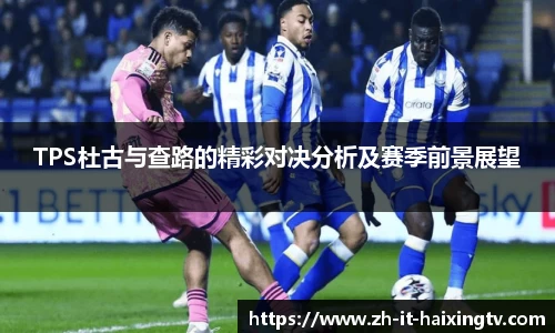 TPS杜古与查路的精彩对决分析及赛季前景展望