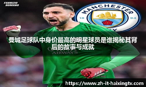 曼城足球队中身价最高的明星球员是谁揭秘其背后的故事与成就